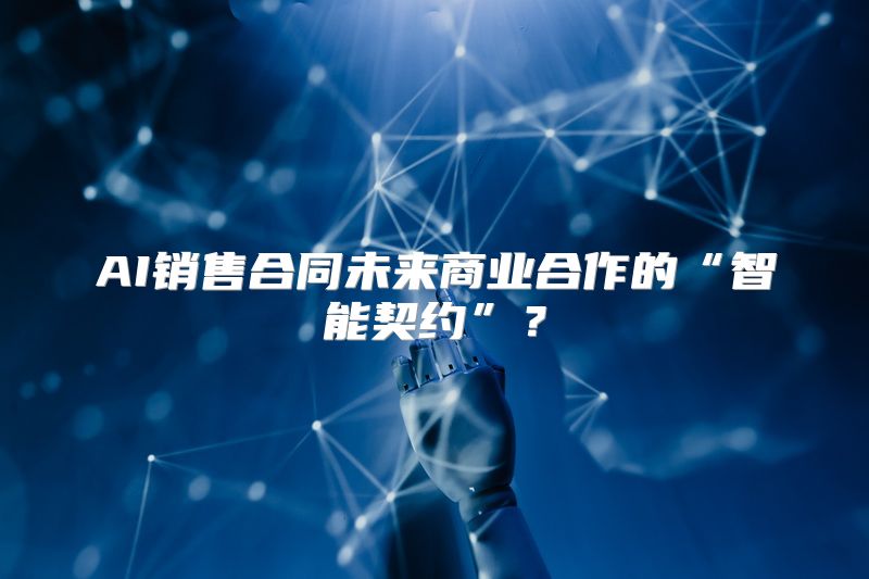 AI销售合同未来商业合作的“智能契约”？