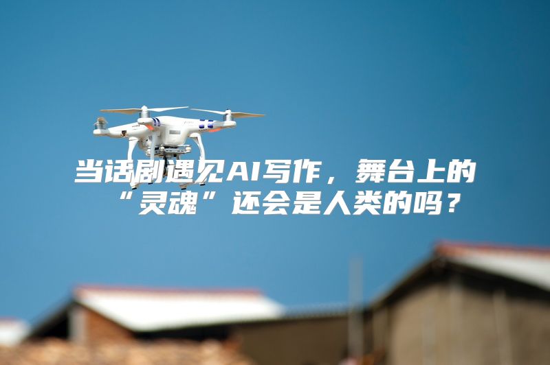 当话剧遇见AI写作，舞台上的“灵魂”还会是人类的吗？