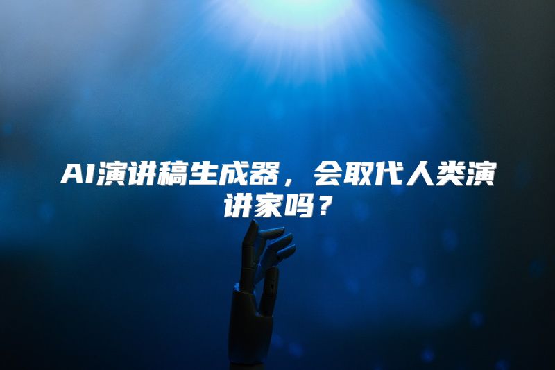 AI演讲稿生成器，会取代人类演讲家吗？