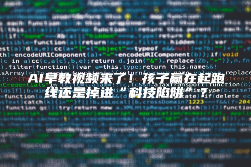 AI早教视频来了！孩子赢在起跑线还是掉进“科技陷阱”？