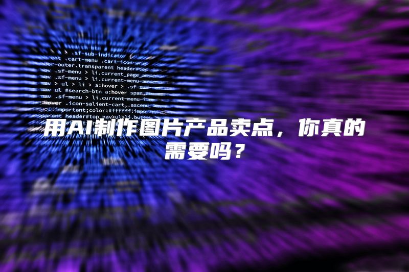 用AI制作图片产品卖点，你真的需要吗？