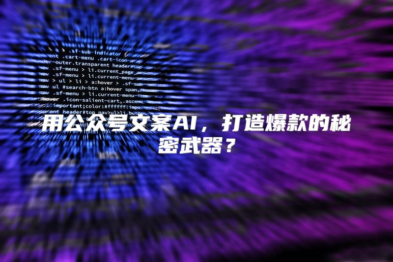 用公众号文案AI，打造爆款的秘密武器？