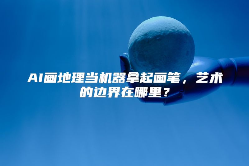 AI画地理当机器拿起画笔，艺术的边界在哪里？