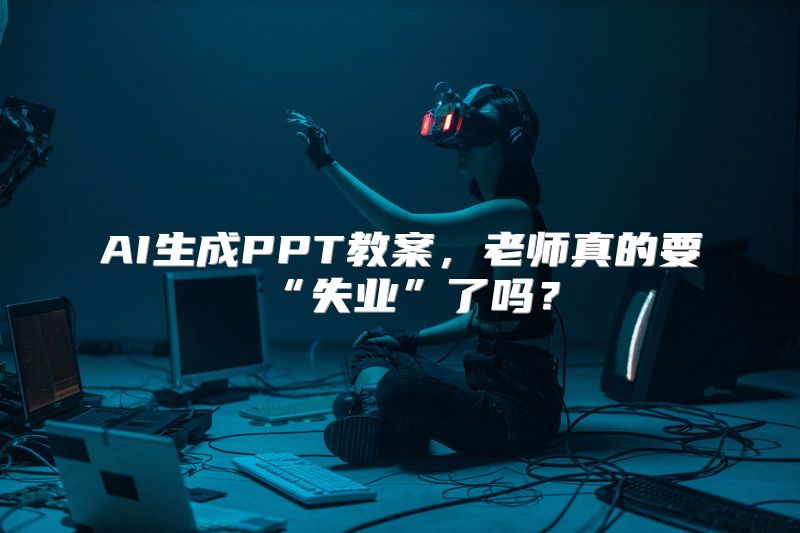 AI生成PPT教案，老师真的要“失业”了吗？