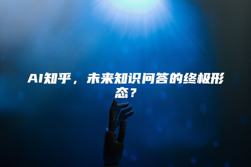 AI知乎，未来知识问答的终极形态？