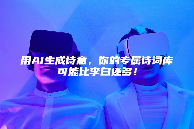 用AI生成诗意，你的专属诗词库可能比李白还多！