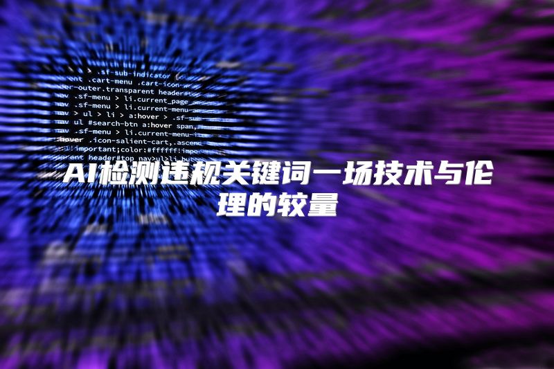 AI检测违规关键词一场技术与伦理的较量