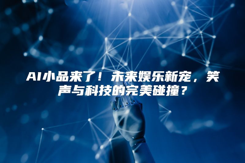AI小品来了！未来娱乐新宠，笑声与科技的完美碰撞？