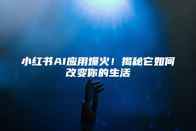 小红书AI应用爆火！揭秘它如何改变你的生活