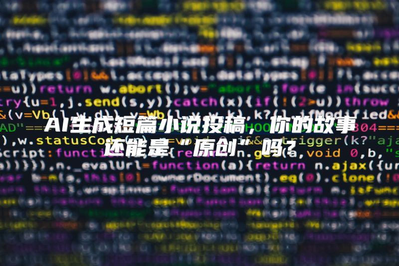 AI生成短篇小说投稿，你的故事还能是“原创”吗？