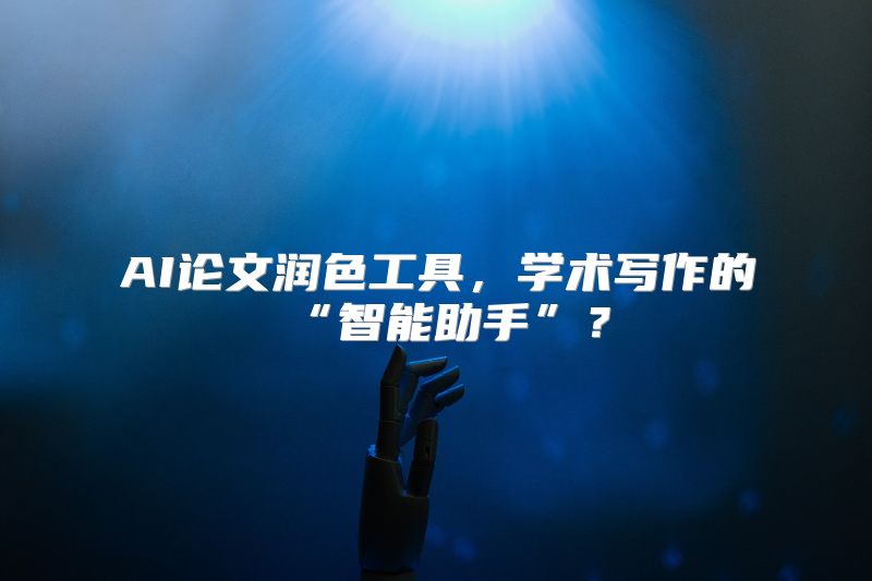 AI论文润色工具，学术写作的“智能助手”？