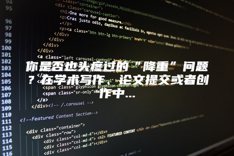 你是否也头疼过的“降重”问题？在学术写作、论文提交或者创作中...