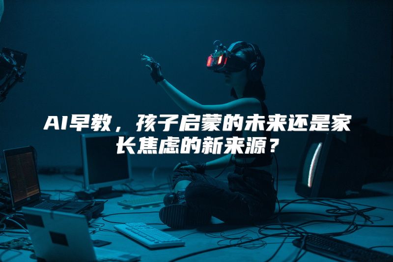 AI早教，孩子启蒙的未来还是家长焦虑的新来源？