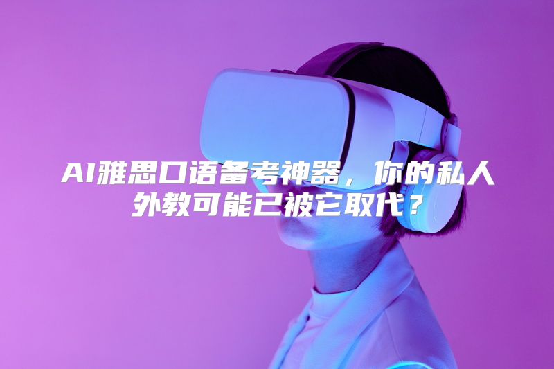 AI雅思口语备考神器，你的私人外教可能已被它取代？