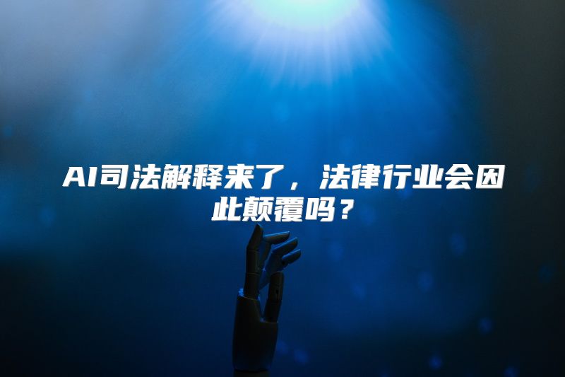 AI司法解释来了，法律行业会因此颠覆吗？