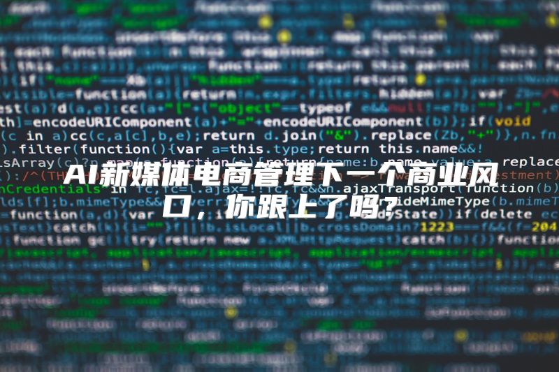 AI新媒体电商管理下一个商业风口，你跟上了吗？
