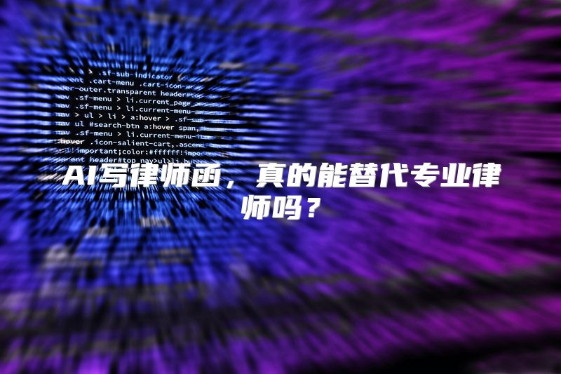 AI写律师函，真的能替代专业律师吗？