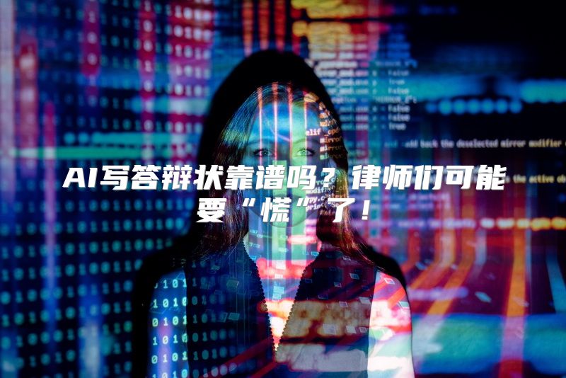 AI写答辩状靠谱吗？律师们可能要“慌”了！