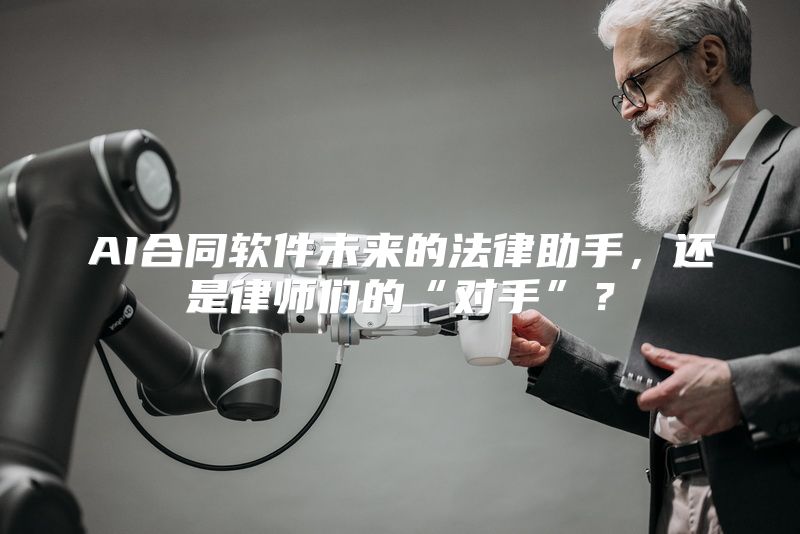 AI合同软件未来的法律助手，还是律师们的“对手”？