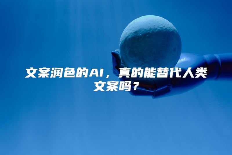 文案润色的AI，真的能替代人类文案吗？