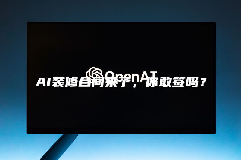 AI装修合同来了，你敢签吗？