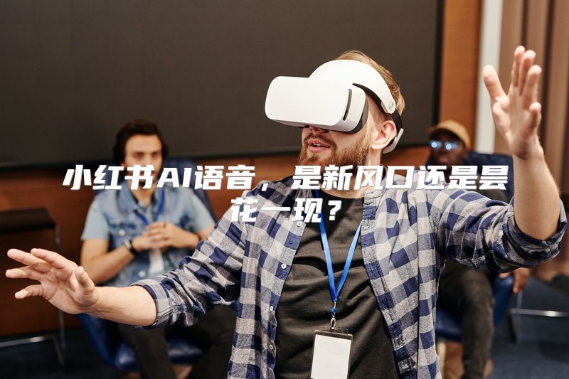 小红书AI语音，是新风口还是昙花一现？