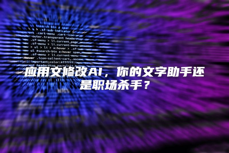 应用文修改AI，你的文字助手还是职场杀手？