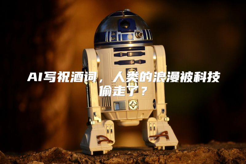 AI写祝酒词，人类的浪漫被科技偷走了？