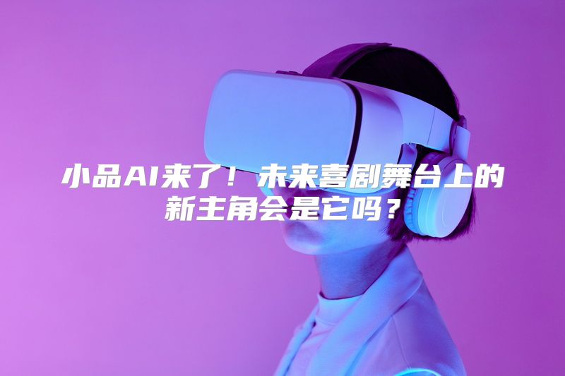 小品AI来了！未来喜剧舞台上的新主角会是它吗？