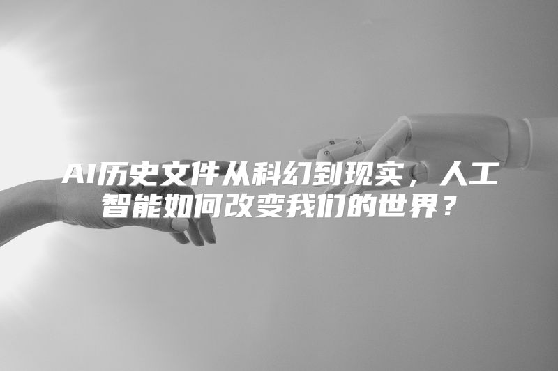 AI历史文件从科幻到现实，人工智能如何改变我们的世界？