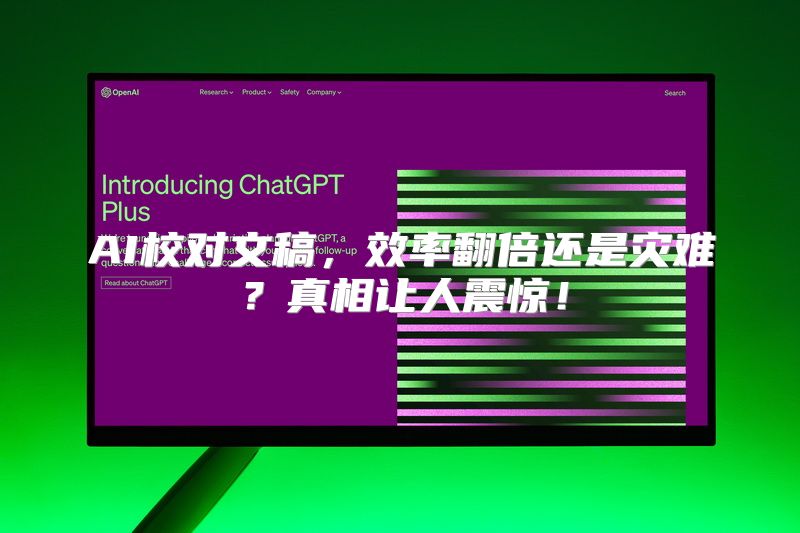 AI校对文稿，效率翻倍还是灾难？真相让人震惊！