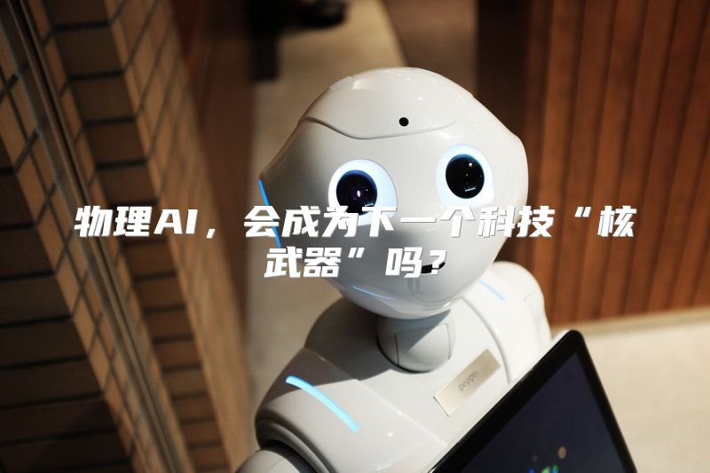 物理AI，会成为下一个科技“核武器”吗？