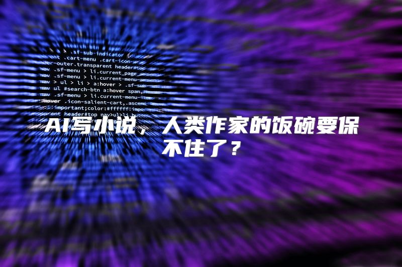 AI写小说，人类作家的饭碗要保不住了？