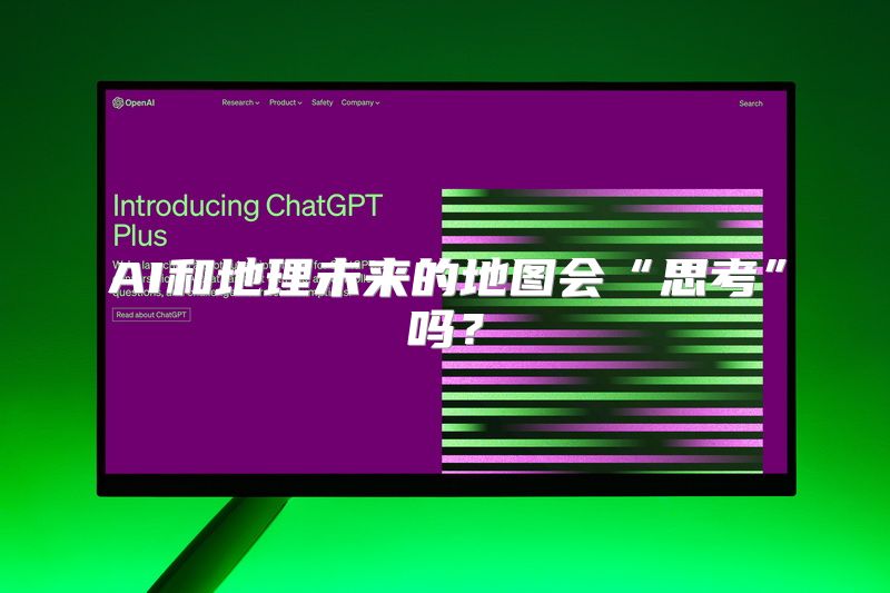 AI和地理未来的地图会“思考”吗？