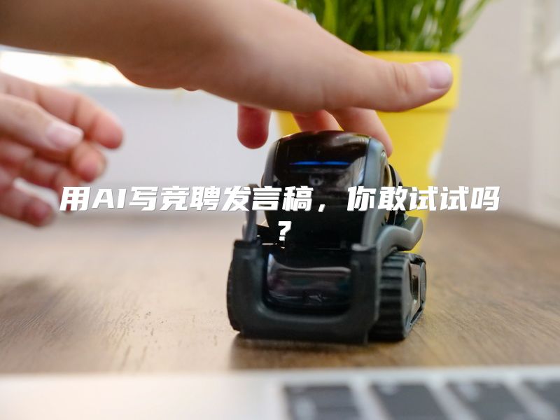 用AI写竞聘发言稿，你敢试试吗？