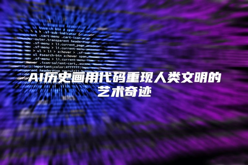 AI历史画用代码重现人类文明的艺术奇迹