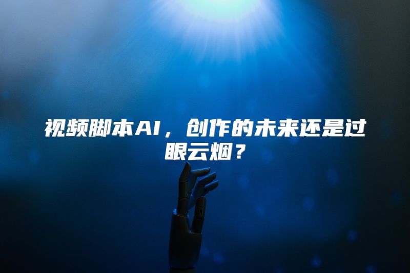 视频脚本AI，创作的未来还是过眼云烟？