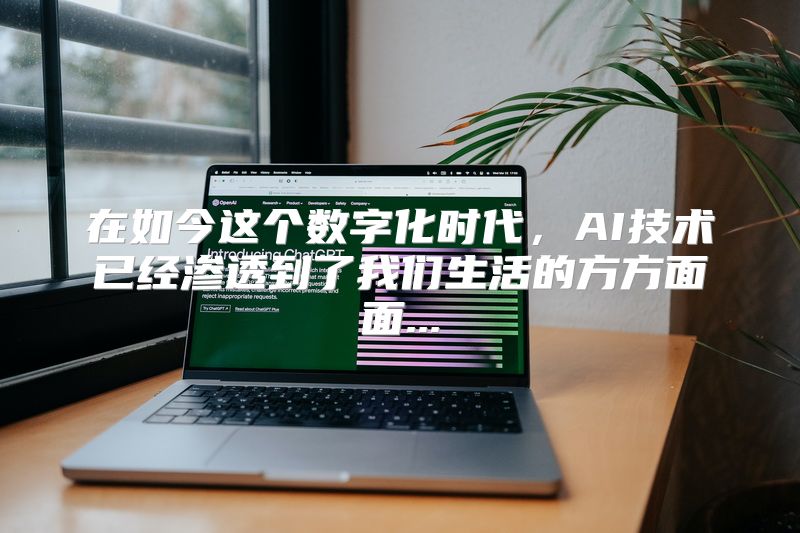 在如今这个数字化时代，AI技术已经渗透到了我们生活的方方面面...