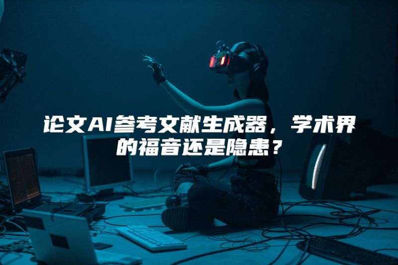 论文AI参考文献生成器，学术界的福音还是隐患？