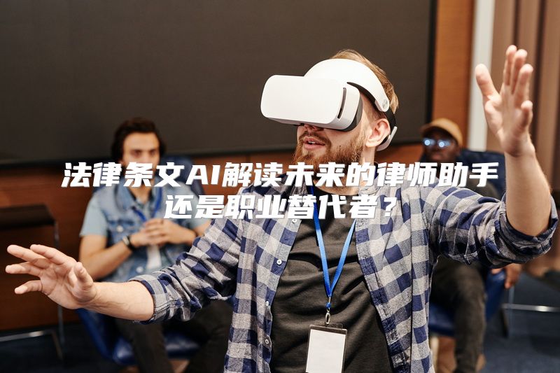 法律条文AI解读未来的律师助手还是职业替代者？