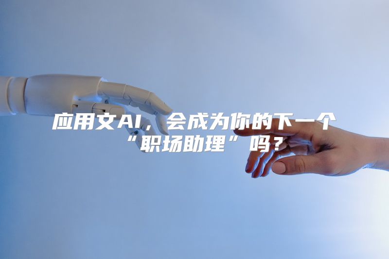 应用文AI，会成为你的下一个“职场助理”吗？
