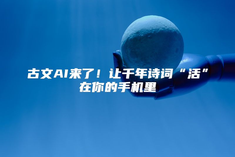 古文AI来了！让千年诗词“活”在你的手机里