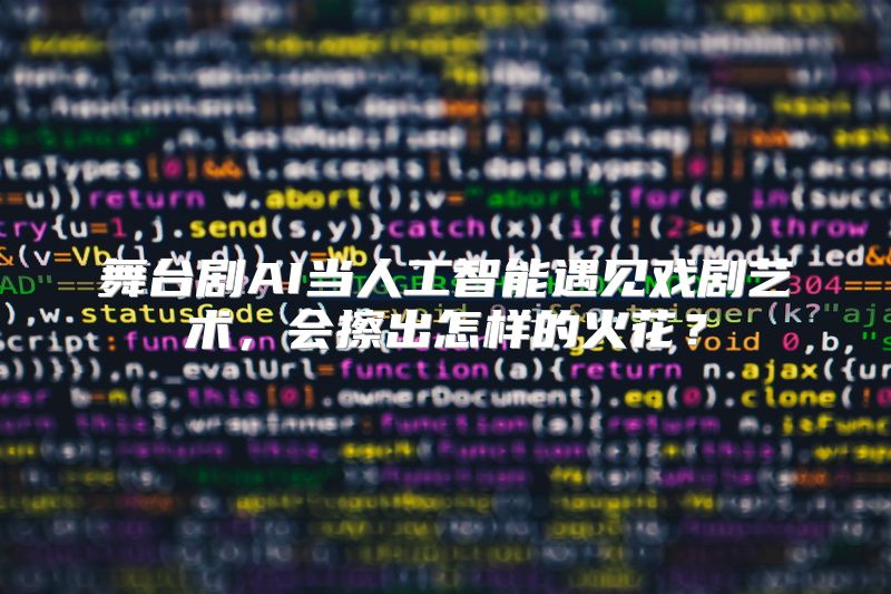 舞台剧AI当人工智能遇见戏剧艺术，会擦出怎样的火花？