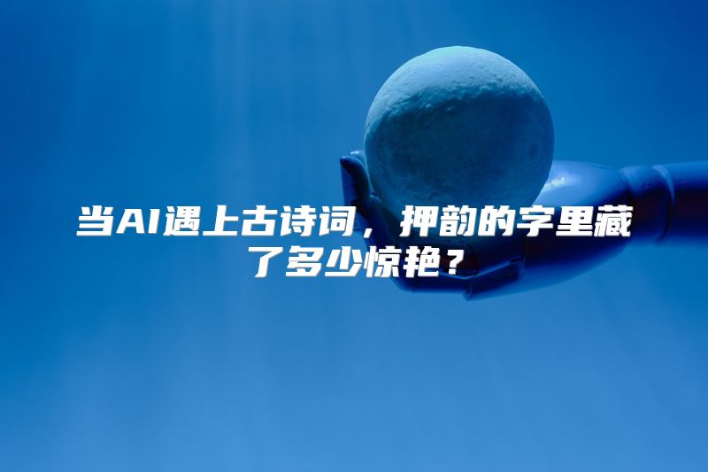 当AI遇上古诗词，押韵的字里藏了多少惊艳？