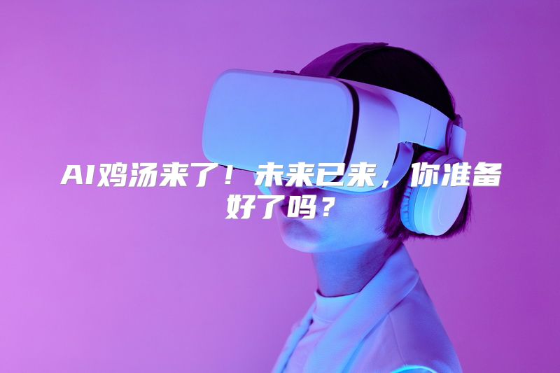 AI鸡汤来了！未来已来，你准备好了吗？