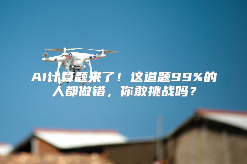 AI计算题来了！这道题99%的人都做错，你敢挑战吗？