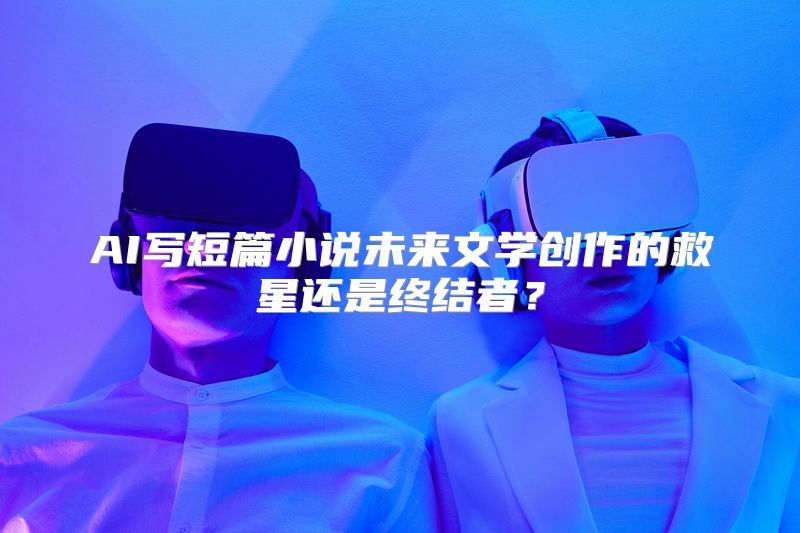 AI写短篇小说未来文学创作的救星还是终结者？