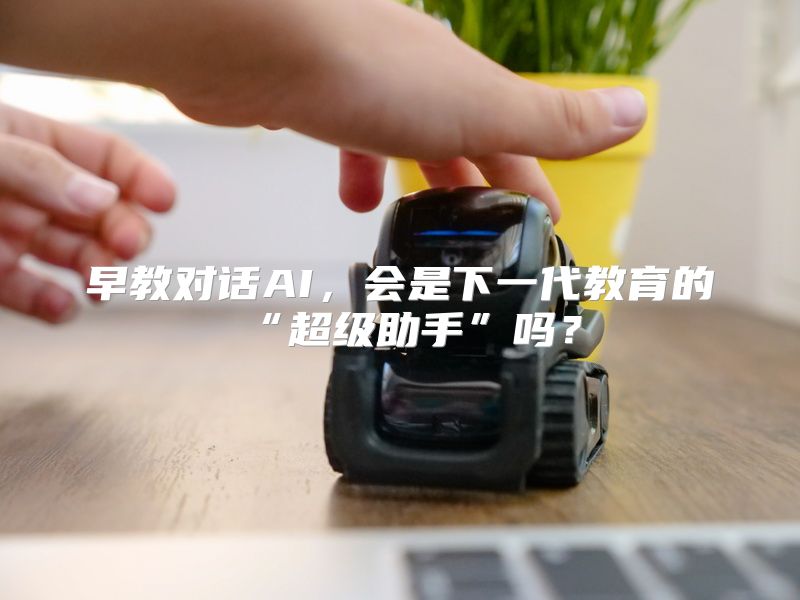 早教对话AI，会是下一代教育的“超级助手”吗？