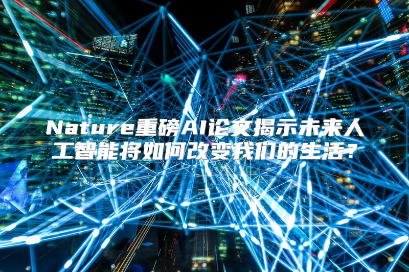Nature重磅AI论文揭示未来人工智能将如何改变我们的生活？