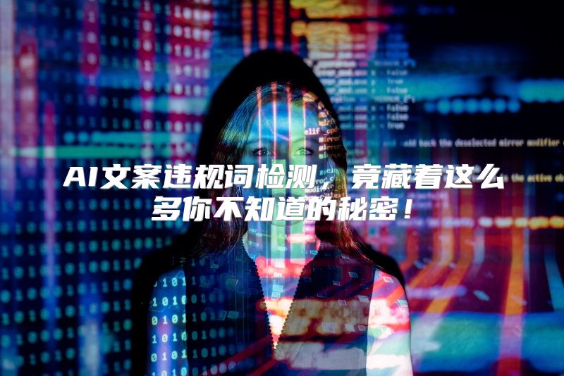 AI文案违规词检测，竟藏着这么多你不知道的秘密！
